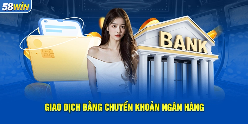Hướng dẫn chi tiết cách nạp tiền 58WIN