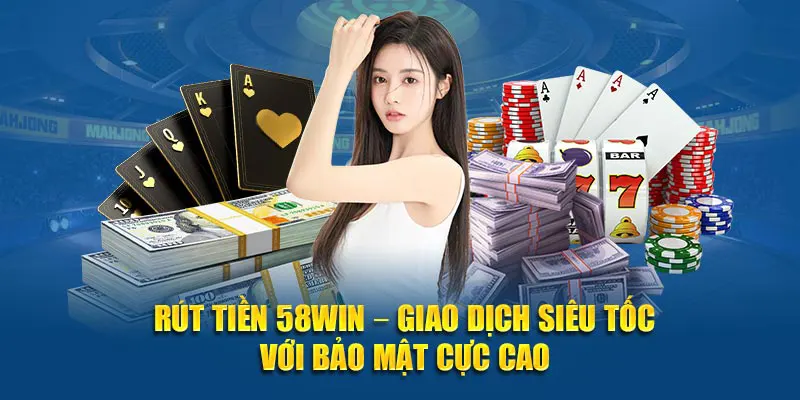Các bước rút tiền 58WIN đơn giản cho mọi người chơi