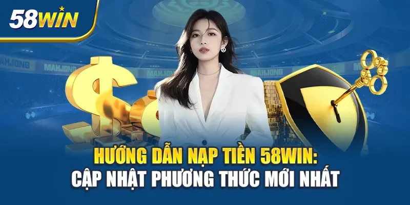 Nạp tiền 58WIN có dễ không?