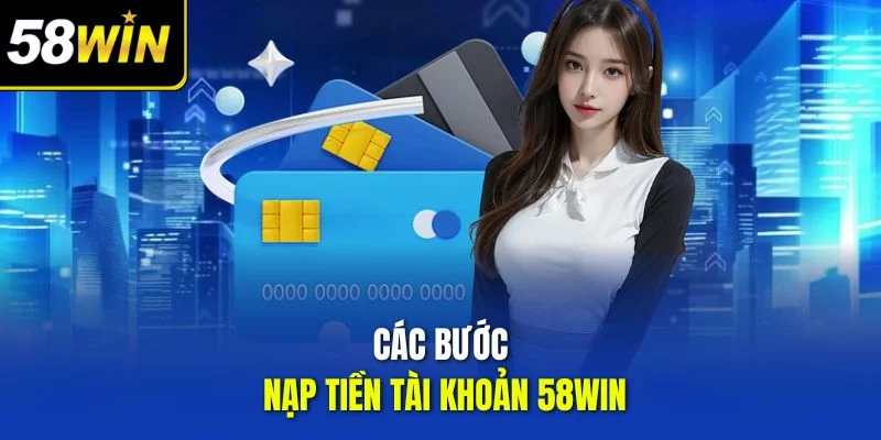 Các bước nạp tiền tài khoản 58win