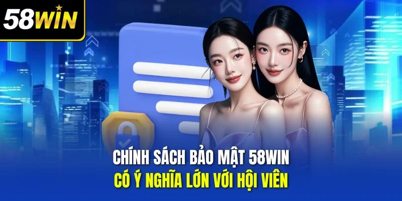 Chính sách bảo mật 58WIN có ý nghĩa lớn với hội viên
