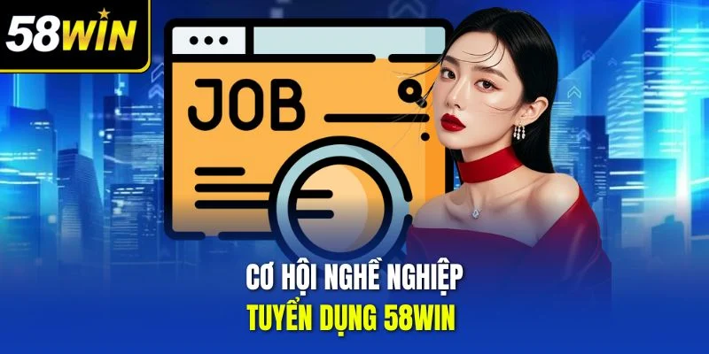 Cơ hội nghề nghiệp tuyển dụng 58WIN 
