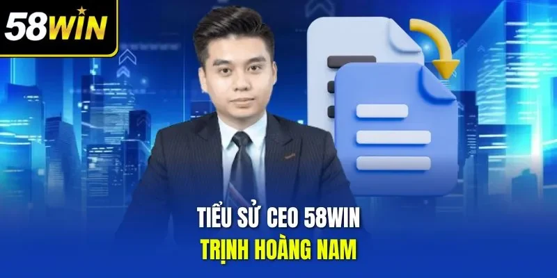 Tiểu sử CEO 58WIN Trịnh Hoàng Nam